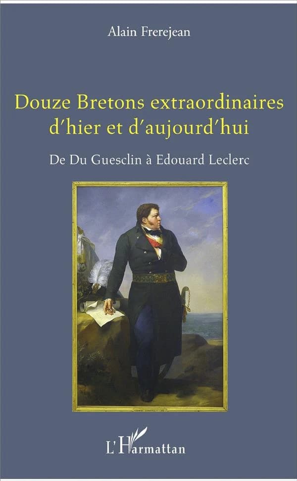 Douze Bretons extraordinaires d'hier et d'aujourd'hui : de Du Guesclin à Édouard Leclerc