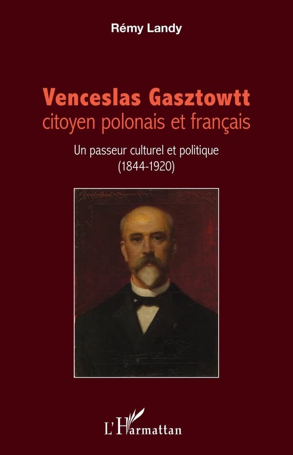 Venceslas Gasztowtt : citoyen polonais et français, un passeur culturel et politique, 1844-1920