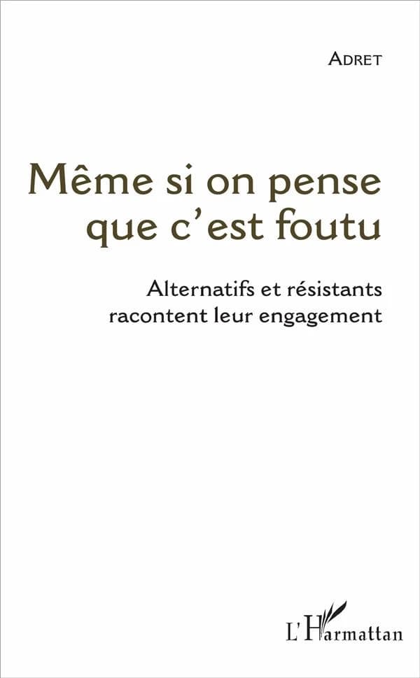 Même si on pense que c'est foutu : alternatifs et résistants racontent leur engagement