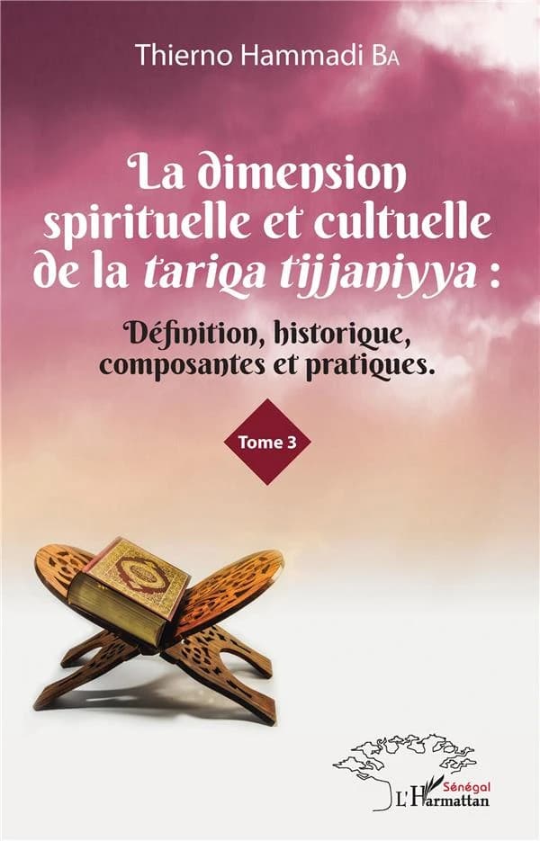 La dimension spirituelle et culturelle de la tariqa tijjaniyya : définition, historique, composantes et pratiques. Tome III