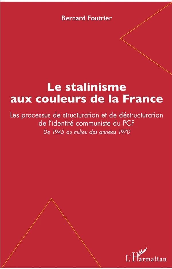 Le stalinisme aux couleurs de la France : les processus de structuration et de déstructuration de l'identité communiste du PCF : de 1945 au milieu des années 1970