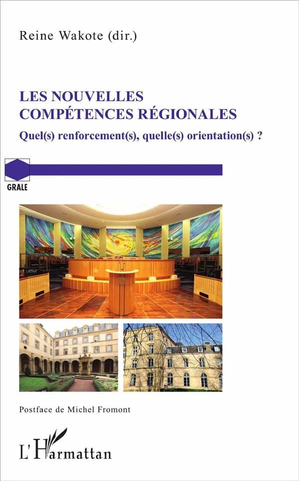 Les nouvelles compétences régionales : quel(s) renforcement(s), quelle(s) orientation(s) ? : actes du colloque... vendredi 23 septembre 2016, Hôtel de région du Grand Est, Metz