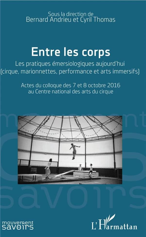Entre les corps : les pratiques émersiologiques aujourd'hui, cirque, marionnettes, performance et arts immersifs : actes du colloque des 7 et 8 octobre 2016 au Centre national des arts du cirque