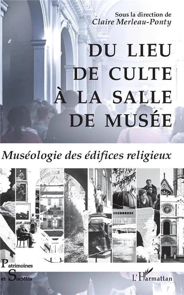 Du lieu de culte à la salle de musée : muséologie des édifices religieux : [séminaire international d'été tenu à Angers et Paris, École du Louvre, septembre 2014]