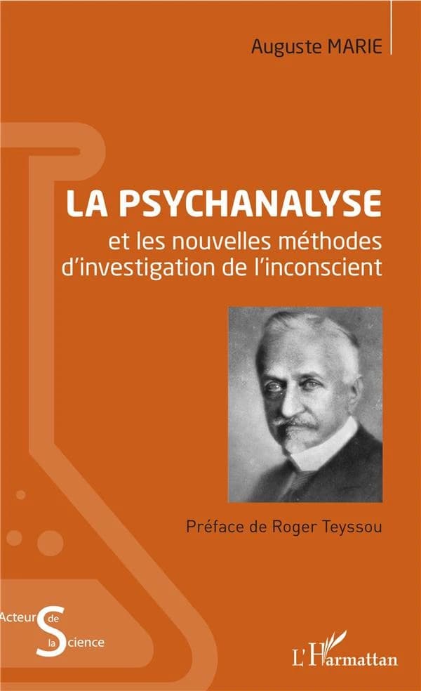 La psychanalyse et les nouvelles méthodes d'investigation de l'inconscient : étude des problèmes de l'inconscient au point de vue du déterminisme psychologique et de la psychanalyse ([Reproduction en fac-similé]) Auguste Marie ; préface de Roger Teyssou