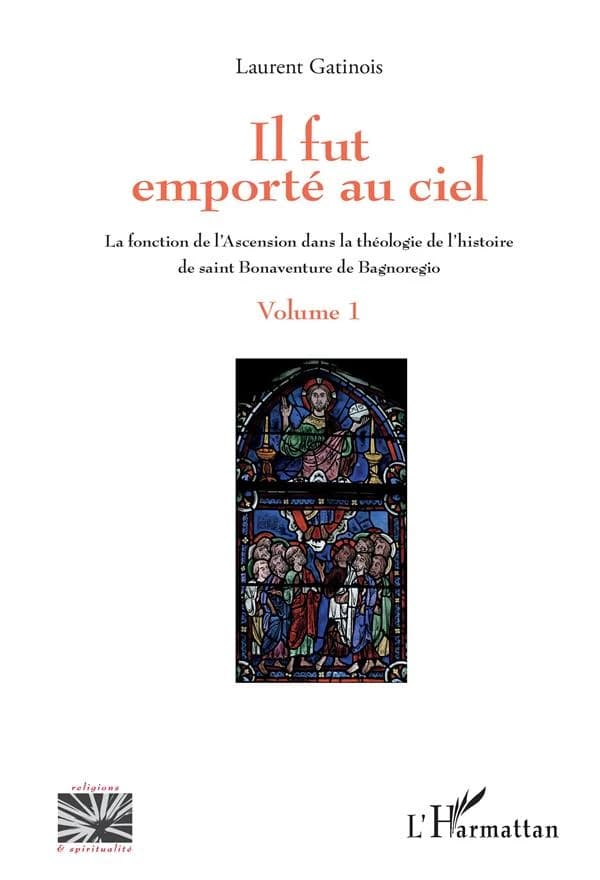 "Il fut emporté au ciel" : la fonction de l'Ascension dans la théologie de l'histoire de saint Bonaventure de Bagnoregio