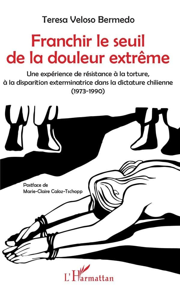 Franchir le seuil de la douleur extrême : une expérience de résistance à la torture, à la disparition exterminatrice dans la dictature chilienne, 1973-1990