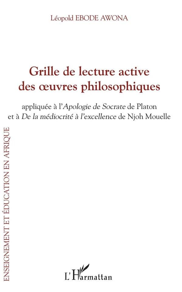 Grille de lecture active des oeuvres philosophiques : appliquée à l'"Apologie de Socrate" de Platon et "De la médiocrité à l'excellence" de Njoh Mouelle