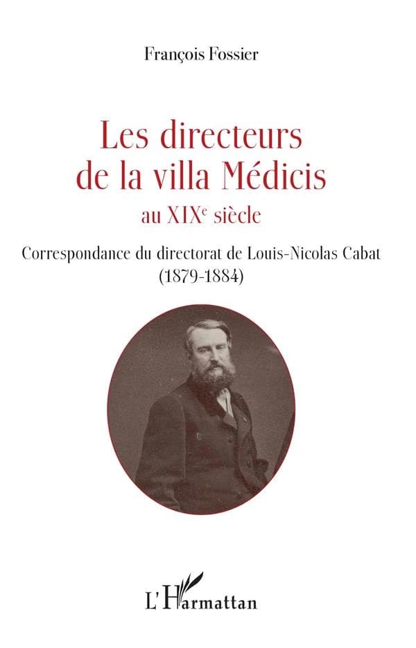 Les directeurs de la Villa Médicis au XIXe siècle. Correspondance du directorat de Louis-Nicolas Cabat, 1879-1884