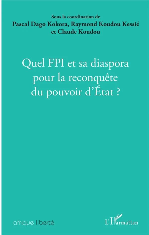 Quel FPI et sa diaspora pour la reconquête du pouvoir d'Etat? : actes des journées de réflexions organisées à Vérone (Italie) le 7 octobre 2018