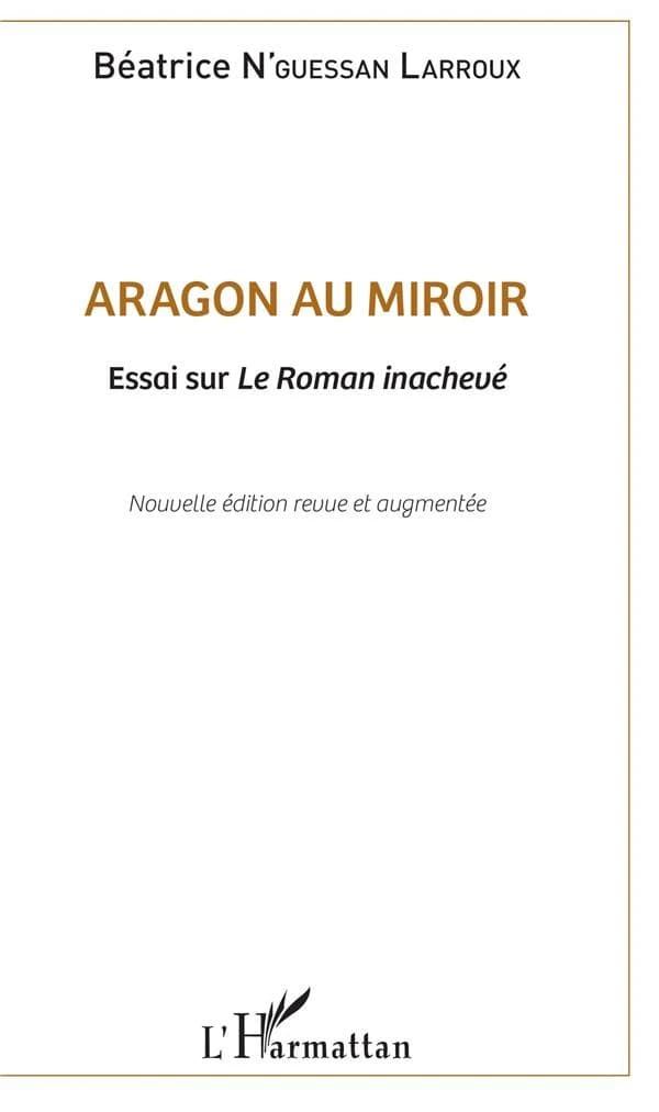 Aragon au miroir : essai sur "Le roman inachevé" (Nouvelle éd. revue et augmentée) Béatrice N'guessan Larroux