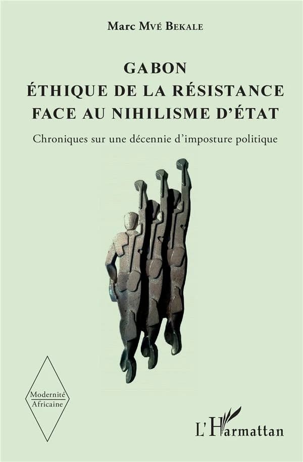 Gabon, éthique de la résistance face au nihilisme d'État : chroniques sur une décennie d'imposture politique
