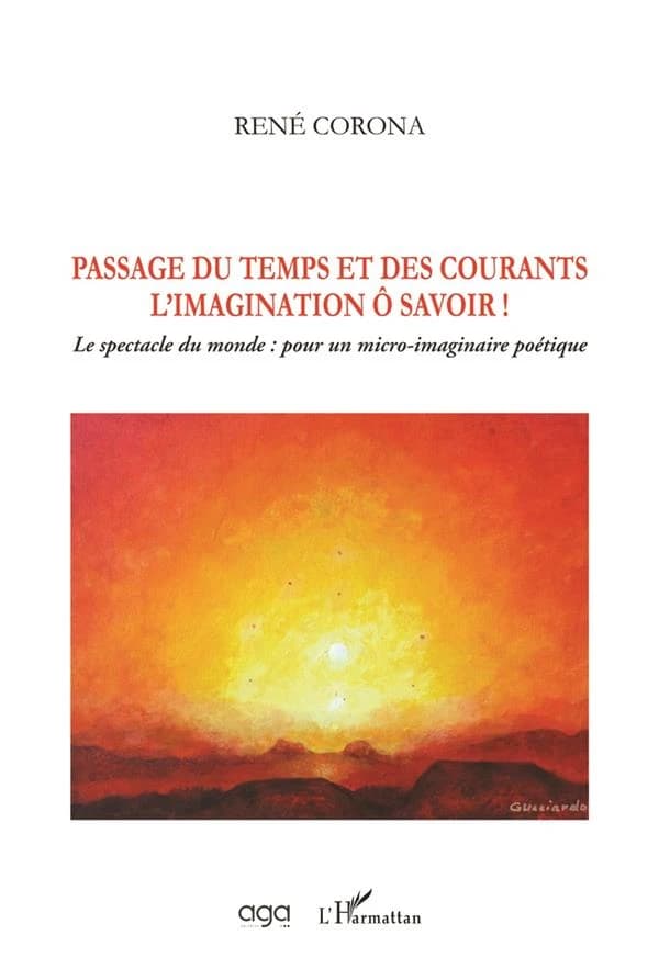 Passage du temps et des courants : l'imagination ô savoir ! : le spectacle du monde : pour un micro-imaginaire poétique