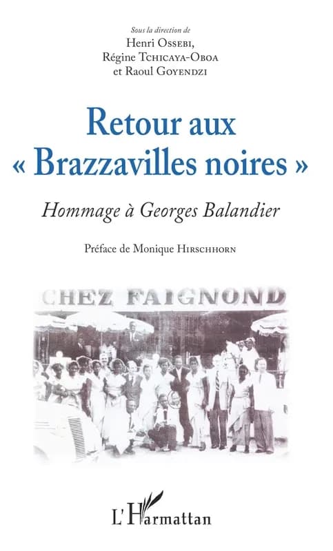 Retour aux "Brazzavilles noires" : hommage à Georges Balandier ([Nouvelle édition]) sous la direction de Henri Ossebi, Régine Tchicaya-Obao et Raoul Goyendzi ; préface de Monique Hirschhorn