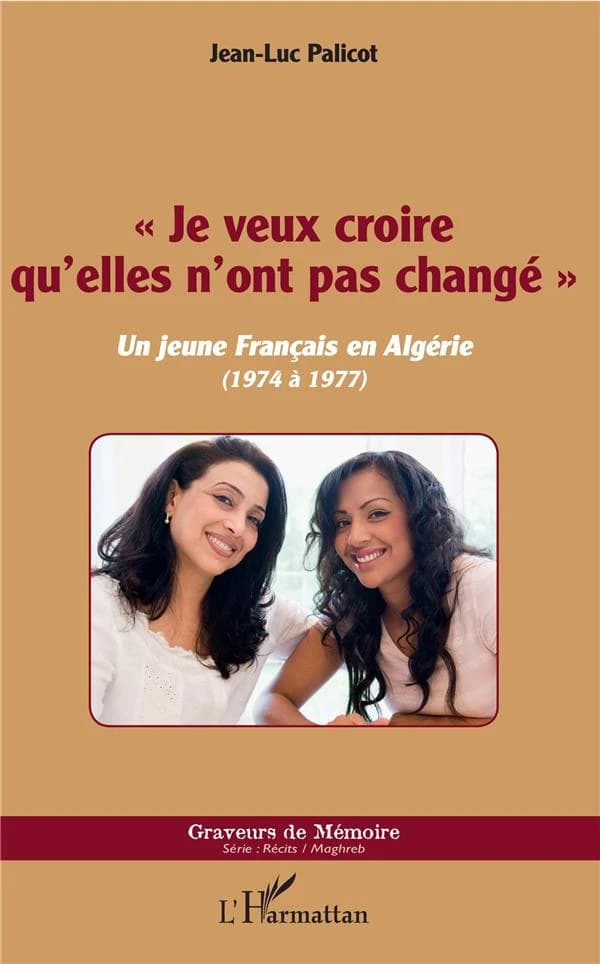 "Je veux croire qu'elles n'ont pas changé" : un jeune Français en Algérie : 1974 à 1977