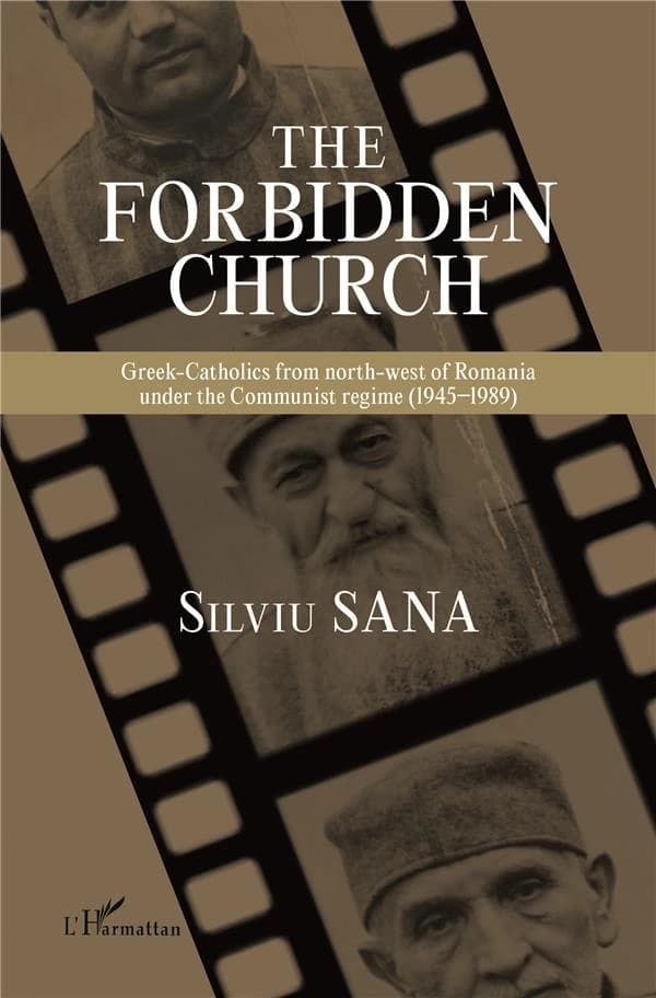 The forbidden Church : Greeks-Catholics from North-West of Romania under the communist regime, 1945-1989. I