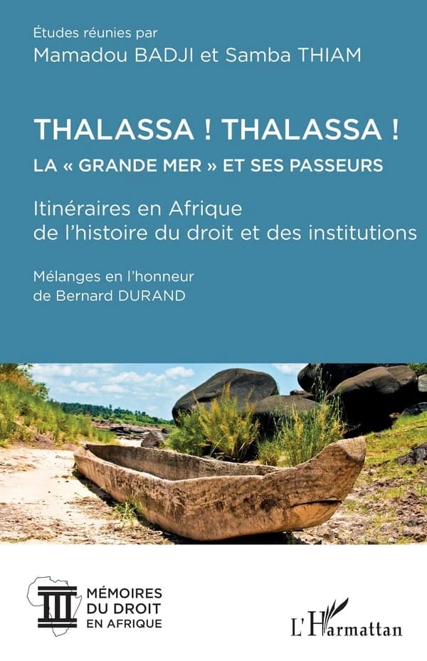Thalassa ! Thalassa ! La grande mer et ses passeurs : itinéraires en Afrique de l'histoire du droit et des institutions : mélanges en l'honneur de Bernard Durand