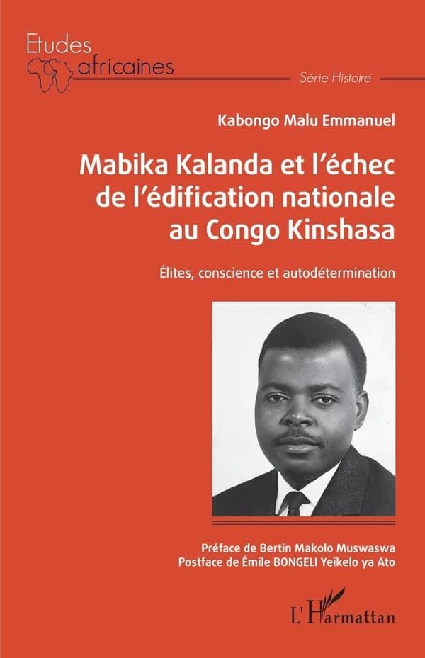 Mabika Kalanda et l'échec de l'édification nationale au Congo Kinshasa : élites, conscience et autodétermination (Éd. revue, corrigée et augmentée) Kabongo Malu Emmanuel