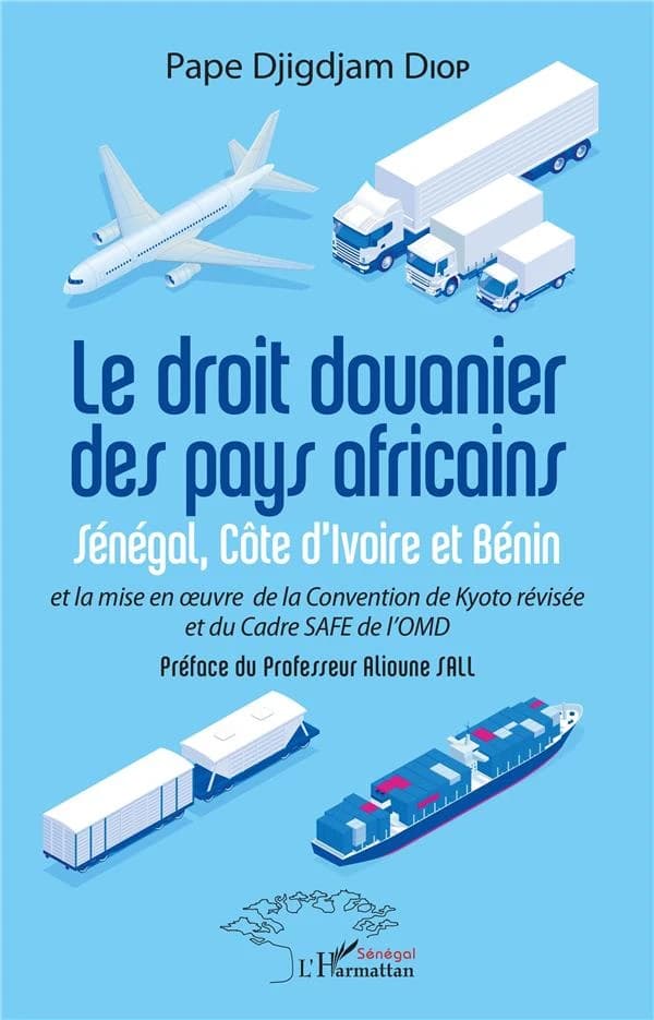 Le droit douanier des pays africains : Sénégal, Côte d'Ivoire et Bénin et la mise en oeuvre de la Convention de Kyoto révisée et du Cadre SAFE de l'OMD