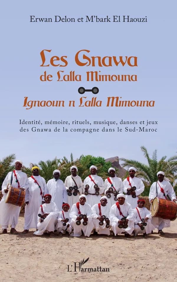 Les Gnawa de Lalla Mimouna : identité, mémoire, rituels, musique, danses et jeux des Gnawa de la compagne dans le Sud-Maroc