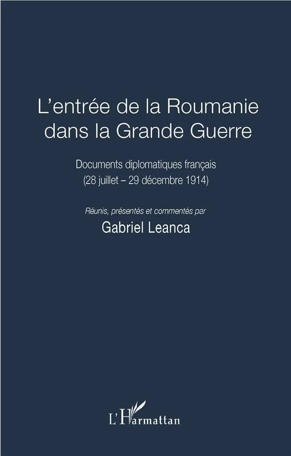 L'entrée de la Roumanie dans la Grande guerre : documents diplomatiques français. 28 juillet-29 décembre 1914