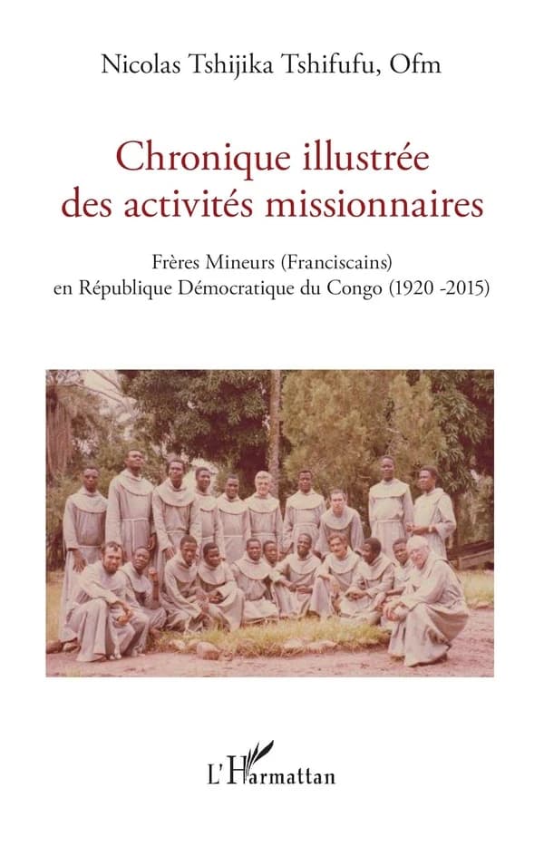 Chronique illustrée des activités missionnaires : frères mineurs (franciscains) en République démocratique du Congo, 1920 -2015