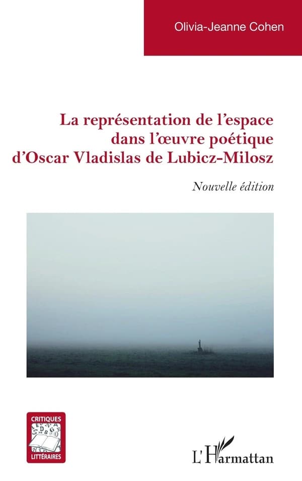 La représentation de l'espace dans l'oeuvre poétique d'Oscar Vladislas de Lubicz-Milosz (Nouvelle éd.) Olivia-Jeanne Cohen