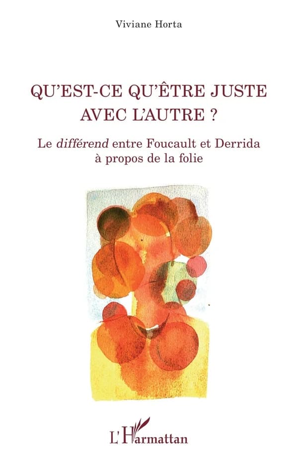 Qu'est-ce qu'être juste avec l'autre ? : le différend entre Foucault et Derrida à propos de la folie