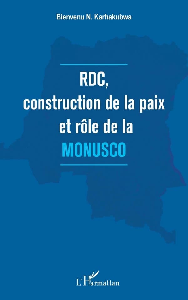 RDC, construction de la paix et rôle de la MONUSCO (Éd. revue et complétée) Bienvenu N. Karhakubwa