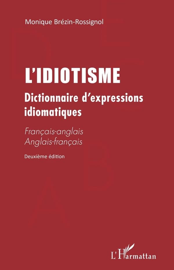 L'idiotisme : dictionnaire d'expressions idiomatiques : français-anglais, anglais-français (2e éd.) Monique Brézin-Rossignol