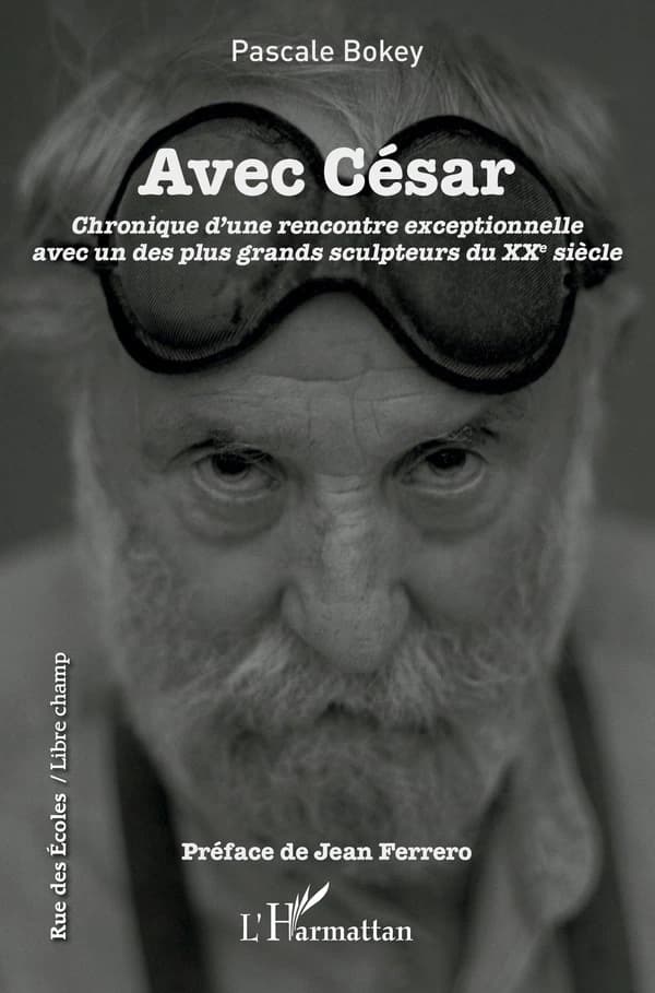 Avec César : chronique d'une rencontre exceptionnelle avec un des plus grands sculpteurs du XXe siècle