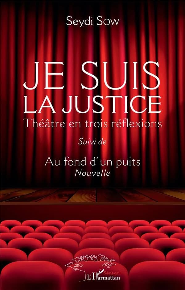 Je suis la justice : théâtre en trois réflexions ; suivi de Au fond d'un puits : nouvelle...