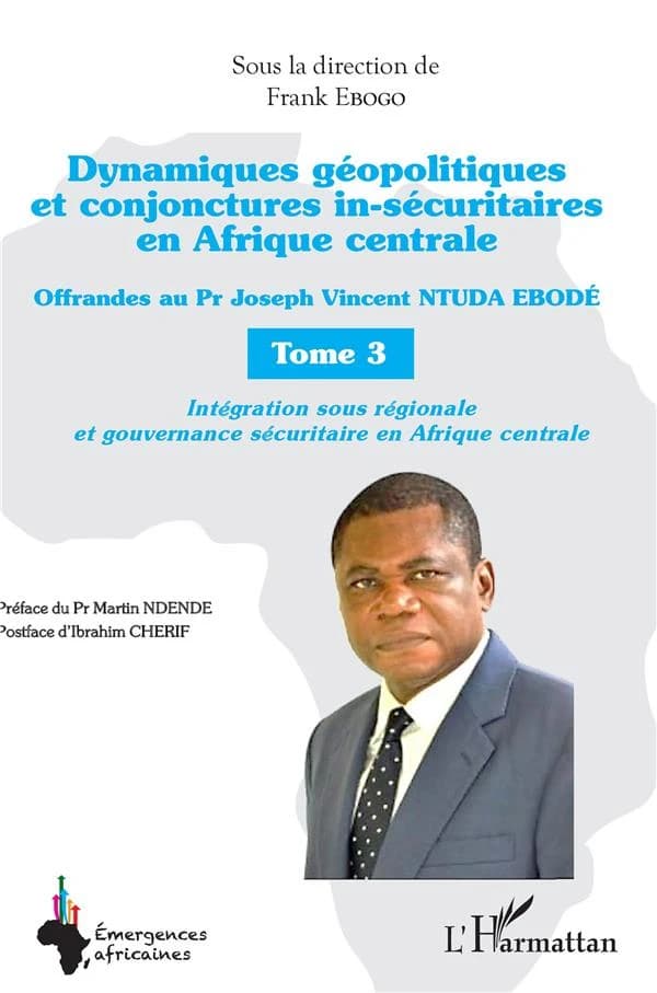Dynamiques géopolitiques et conjonctures in-sécuritaires en Afrique centrale : offrandes au Pr Joseph Vincent Ntuda Ebodé