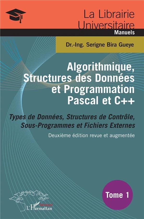 Algorithmique, structures des données et programmation Pascal et C++. Tome 1, Types de données, structures de contrôle, sous-programmes et fichiers externes (2e éd. revue et augmentée) Dr.-Ing. Serigne Bira Gueye