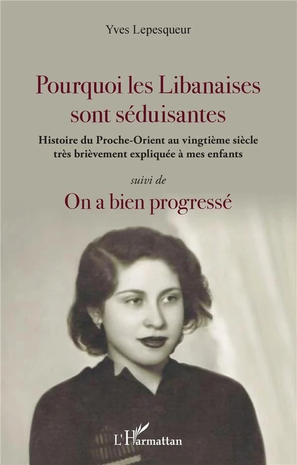 Pourquoi les Libanaises sont séduisantes : histoire du Proche-Orient au vingtième siècle très brièvement expliquée à mes enfants ; suivi de On a bien progressé