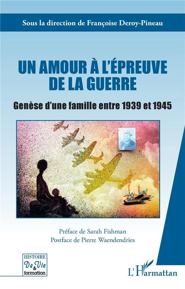 Un amour à l'épreuve de la guerre : genèse d'une famille entre 1939 et 1945 : [correspondance et cahiers manuscrits de Jacqueline Olivier-Deroy et Georges Deroy]