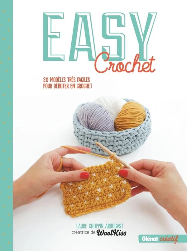 Easy crochet : 20 modèles très faciles pour débuter en crochet (Nouvelle éd.) Laure Choppin Arbogast, créatrice de WoolKiss