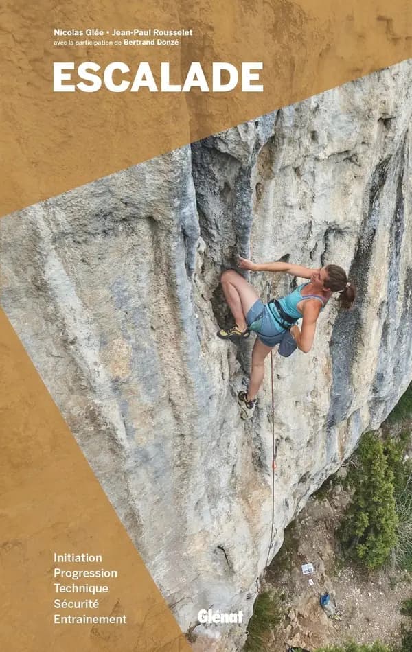 Escalade : initiation, progression, technique, sécurité, entraînement (3e éd. actualisée) Nicolas Glée, Jean-Paul Rousselet ; avec la participation de Bertrand Donzé