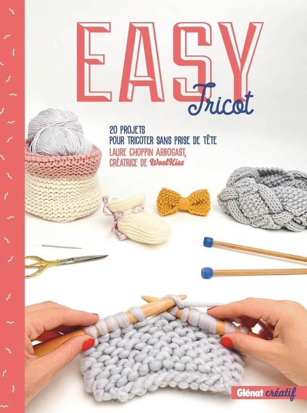 Easy tricot : 20 projets pour tricoter sans prise de tête (Nouvelle éd.) Laure Choppin Arbogast, créatrice de WoolKiss
