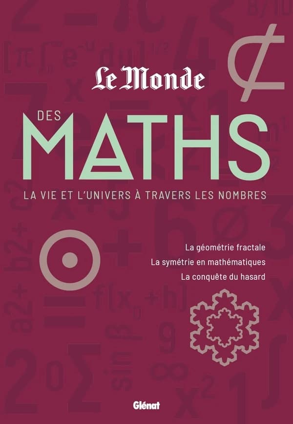 Le monde des maths : la vie et l'univers à travers les nombres : la géométrie fractale, la symétrie en mathématiques, la conquête du hasard