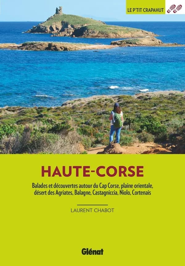 Haute-Corse : balades et découvertes autour du Cap Corse, plaine orientale, désert des Agriates, Balagne, Castagniccia, Niolo, Cortenais (3e édition) Laurent Chabot ; cartographie Sandrine Fellay