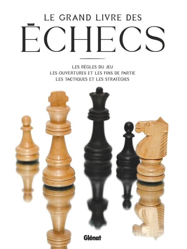Le grand livre des échecs : les règles du jeu, les ouvertures et les fins de partie, les tactiques et les stratégies ([Nouvelle éd.])