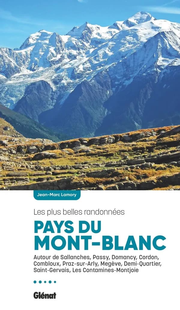 Pays du Mont-Blanc, les plus belles randonnées : les plus belles randonnées : autour de Sallanches, Passy, Domancy, Cordon, Combloux, Praz-sur-Arly, Megève, Demi-Quartier, Saint-Gervais, Les Contamines-Montjoie