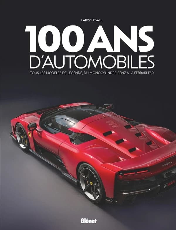 100 ans d'automobiles : tous les modèles de légende,du monocycle Benz à la Ferrari F80 (3e édition)
