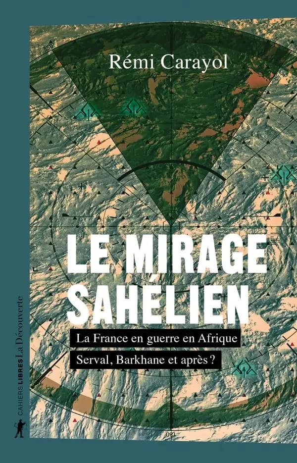 Le mirage sahélien : la France en guerre en Afrique