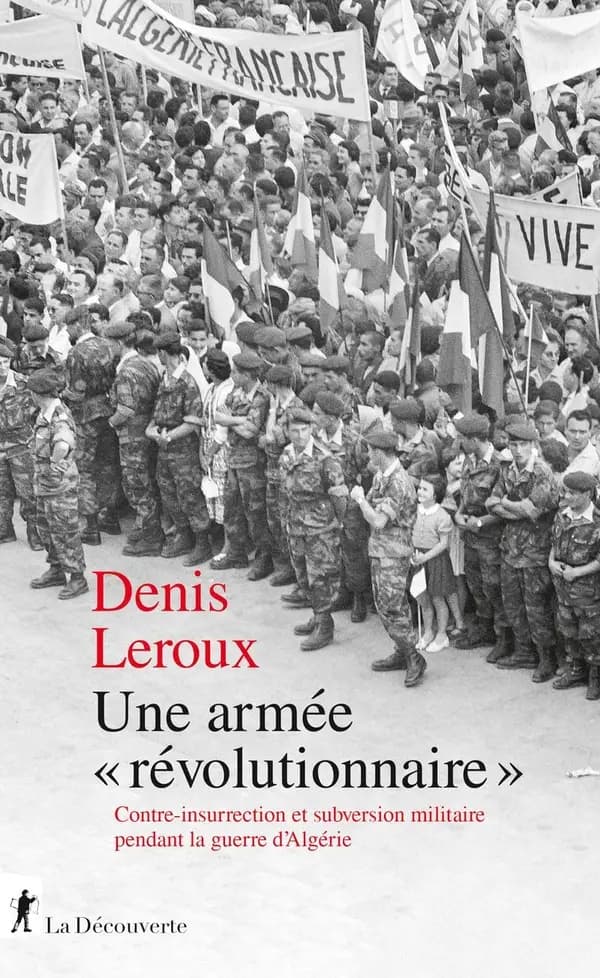 Une armée "révolutionnaire" : Contre-insurrection et subversion militaire pendant la guerre d'Algérie