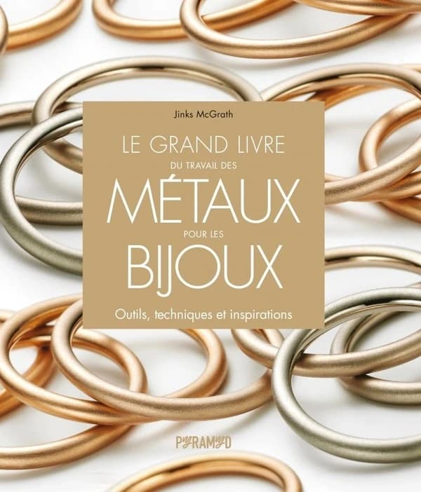 Le grand livre du travail des métaux pour les bijoux : outils, techniques et inspirations (Nouvelle éd.) Jinks McGrath