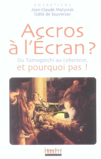 Accros à l'écran ? du tamagochi au cybersexe ; et pourquoi pas ?