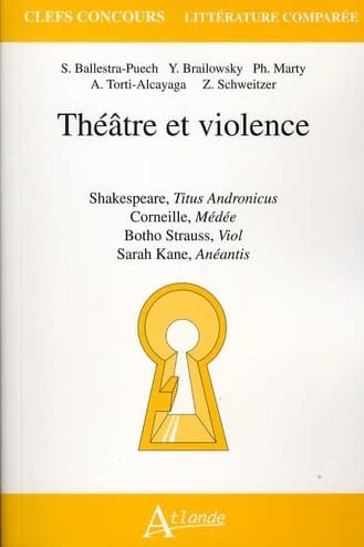 Théâtre et violence : Shakespeare, "Titus Andronicus", Corneille, "Médée", Botho Strauss, "Viol", Sarah Kane, "Anéantis"