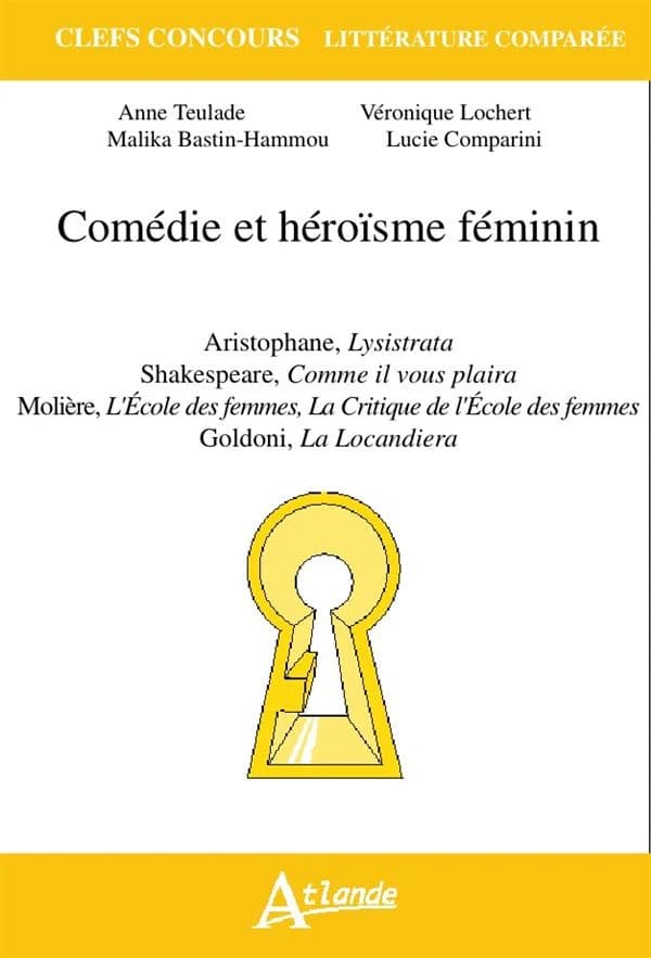 Comédie et héroïsme féminin : Aristophane, "Lysistrata", Shakespeare, "Comme il vous plaira", Molière, "L'école des femmes", "La critique de l'école des femmes", Goldoni, "La Locandiera"